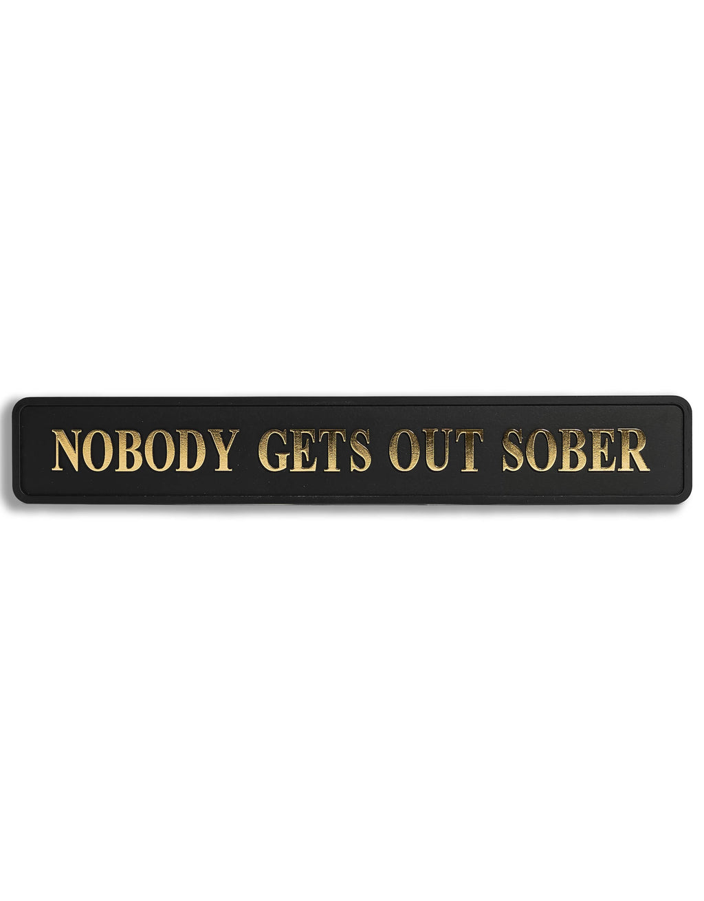 Black & Gold "Nobody Gets Out Sober" Sign