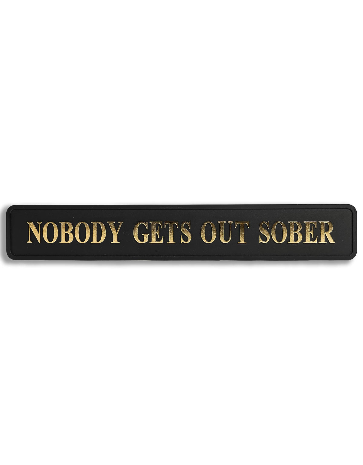 Black & Gold "Nobody Gets Out Sober" Sign
