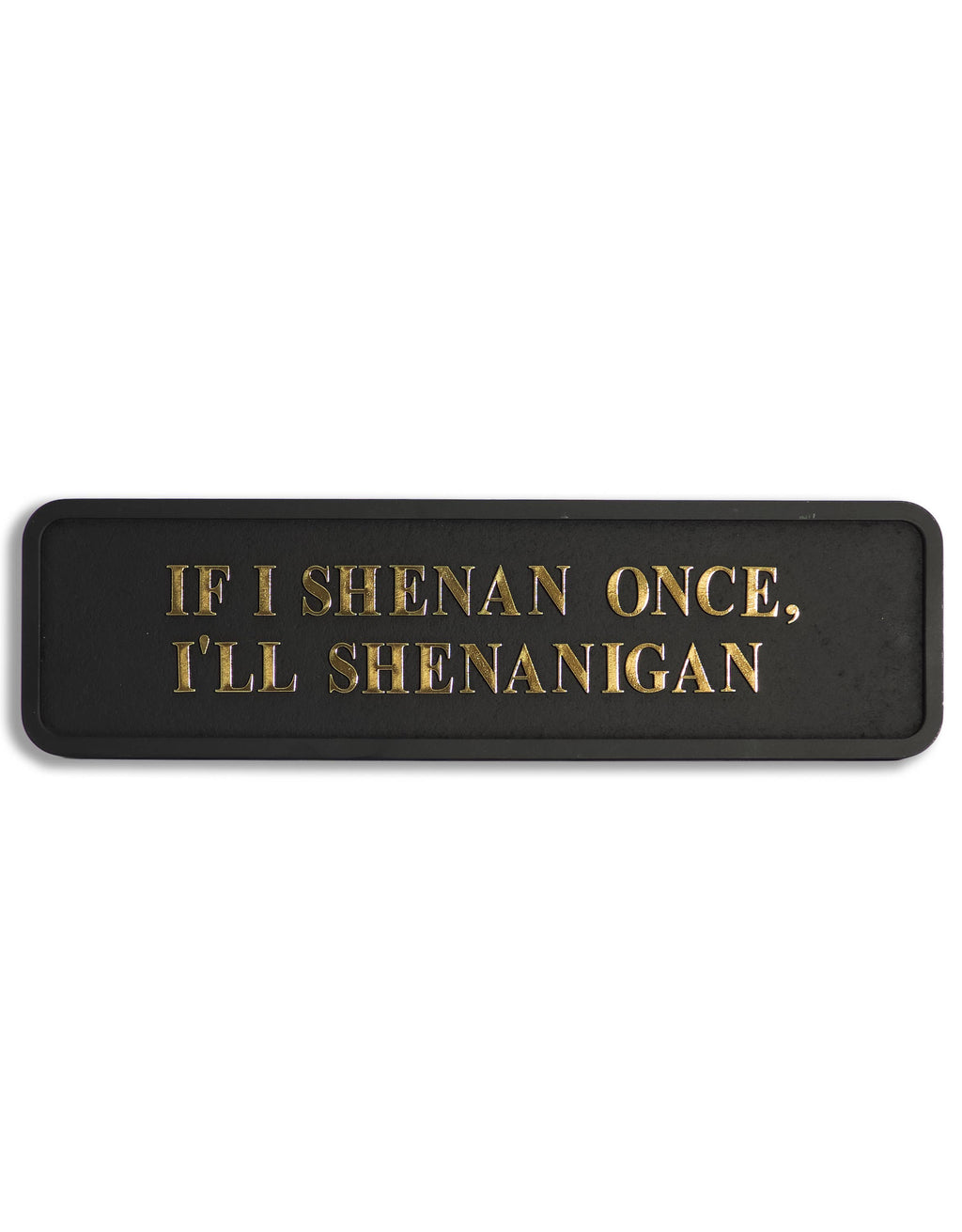 Black & Gold "Shenanigan" Sign